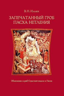Запечатанный гроб. Пасха нетления. Объяснение служб Страстной недели и Пасхи - Владимир Ильин