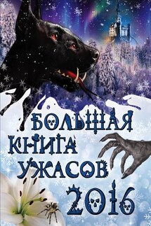 Большая книга ужасов 2016 - Ирина Владимировна Щеглова, Светлана Ольшевская