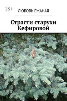 Страсти старухи Кефировой. Повесть - Любовь Ржаная