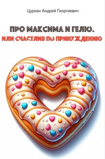 Про Максима и Гелю, или Счастлив по принуждению - Андрей Цуркан