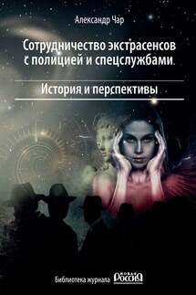 Сотрудничество экстрасенсов с полицией и спецслужбами. История и перспективы. Библиотека журнала «Новая Россия» - Александр Чар