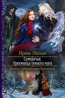 Сумеречье. Преемница темного мага - Ирина Матлак
