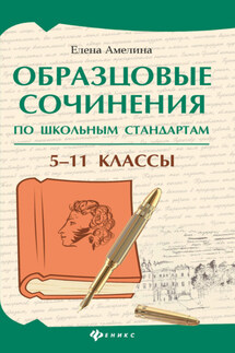 Образцовые сочинения по школьным стандартам. 5–11 классы - Елена Амелина