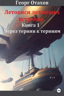 Летописи летающих островов. Книга 1. Через тернии к терниям - Георг Отахов