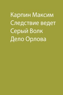 Следствие ведет Серый Волк. Дело Орлова - Максим Карпин