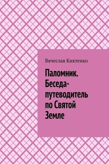 Паломник. Беседа-путеводитель по Святой Земле - Вячеслав Киктенко