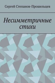 Несимметричные стихи - Сергей Степанов-Прошельцев