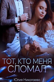 Тот, кто меня сломал - Юлия Николаева