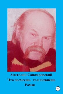 Что посмеешь, то и пожнёшь - Анатолий Санжаровский