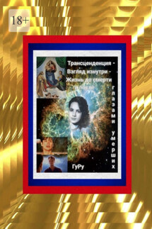 Трансценденция – Взгляд изнутри – Жизнь до смерти и после глазами умерших - ГуРу