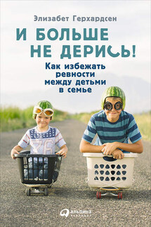 И больше не дерись! Как избежать ревности между детьми в семье - Элизабет Герхардсен