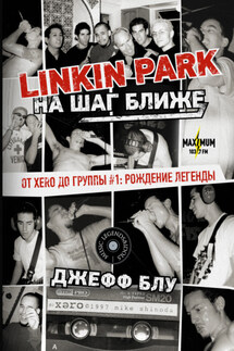 Linkin Park: На шаг ближе. От Xero до группы #1: рождение легенды - Джефф Блу