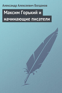 Максим Горький и начинающие писатели - Александр Богданов