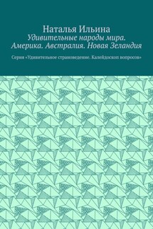 Удивительные народы мира. Америка. Австралия. Новая Зеландия. Серия «Удивительное страноведение. Калейдоскоп вопросов» - Наталья Ильина