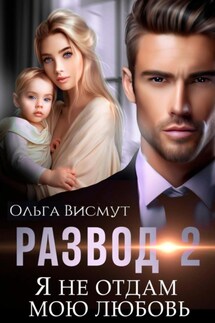 Развод-2. Я не отдам мою любовь - Ольга Висмут