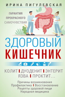 Здоровый кишечник. Гарантия прекрасного самочувствия. Колит. Дуоденит. Энтерит. Язва. Проктит… - Ирина Пигулевская