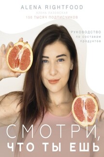 Смотри, что ты ешь. Руководство по составам продуктов - Алёна Лазовская