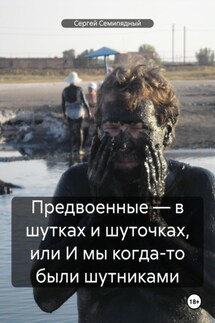 Предвоенные – в шутках и шуточках, или И мы когда-то были шутниками - Сергей Семипядный