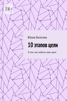 10 этапов цели. О том, как любить свои цели - Юлия Болгова