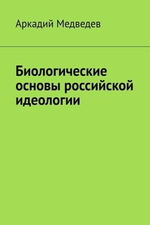 Биологические основы российской идеологии - Аркадий Медведев