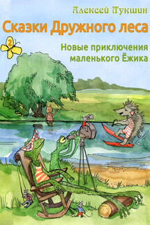 Сказки Дружного леса. Новые приключения маленького Ёжика - Алексей Лукшин