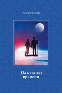 На качелях времени - Гульсифат Шахиди