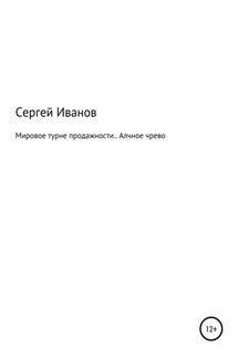 Мировое турне продажности. Алчное чрево - Сергей Иванов