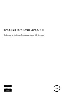 От Сталина до Горбачева. Откровения генерала КГБ СССР. Интервью-сенсация - Владимир Солодихин