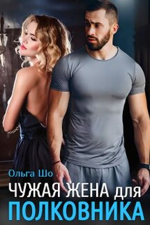 Чужая жена для полковника✮⋆˙ - Ольга Шо