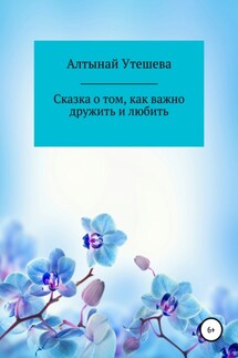 Сказка о том, как важно дружить и любить - Алтынай Утешева