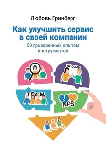 Как улучшить сервис в своей компании. 50 проверенных опытом инструментов - Любовь Гринберг