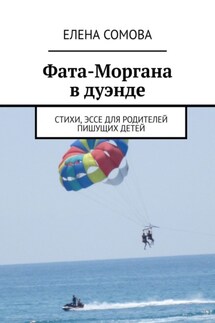 Фата-Моргана в дуэнде. Стихи, эссе для родителей пишущих детей - Елена Сомова