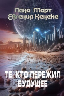 Те, кто пережил будущее - Лана Март, Евгения Кенеке