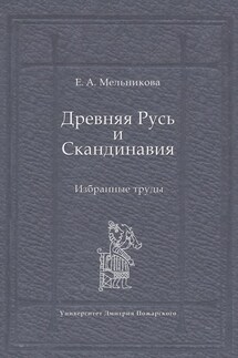 Древняя Русь и Скандинавия: Избранные труды - Елена Мельникова