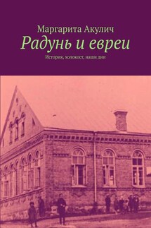 Радунь и евреи. История, холокост, наши дни - Маргарита Акулич