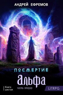 Посмертие-6. Альфа. Часть вторая - Андрей Ефремов