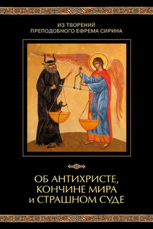 Из творений преподобного Ефрема Сирина. Об антихристе, кончине мира и Страшном Суде - Николай Посадский