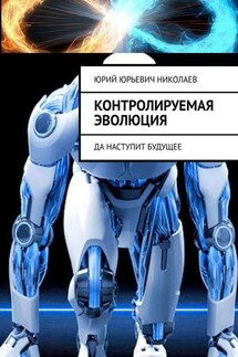 Контролируемая Эволюция. Да наступит будущее - Юрий Николаев