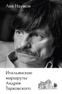 Итальянские маршруты Андрея Тарковского - Лев Наумов