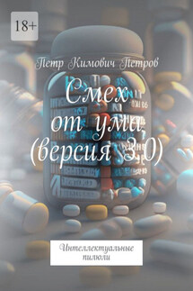 Смех от ума (версия 3.0). Интеллектуальные пилюли - Петр Петров
