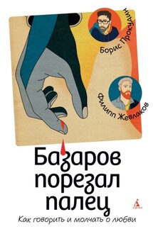 Базаров порезал палец. Как говорить и молчать о любви - Филипп Григорьевич Жевлаков, Борис Александрович Прокудин