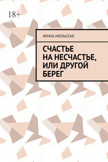 Счастье на несчастье, или Другой берег - Ирина Июльская