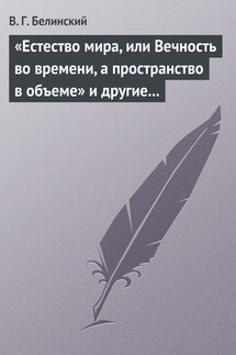 «Естество мира, или Вечность во времени, а пространство в объеме» и другие брошюрки г-на А.Т. - Виссарион Белинский