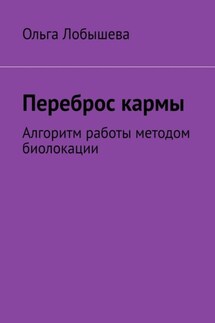 Переброс кармы. Алгоритм работы методом биолокации - Ольга Лобышева