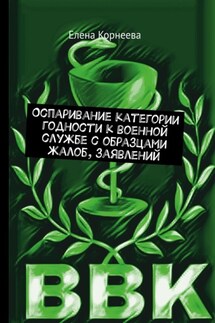 Оспаривание категории годности к военной службе с образцами жалоб, заявлений - Елена Корнеева