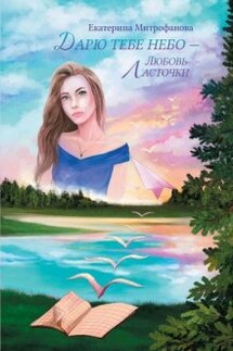 Дарю тебе небо – Любовь Ласточки - Екатерина Митрофанова