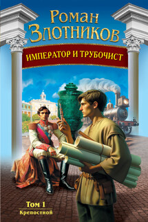 Император и трубочист. Том 1. Крепостной - Роман Злотников