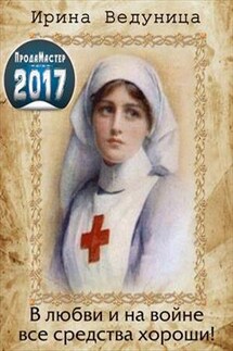 В любви и на войне все средства хороши! Книга 1 - Ирина Ведуница