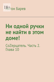 Ни одной ручки не найти в этом доме! СоZерцатель. Часть 2. Глава 10 - Антон Барев