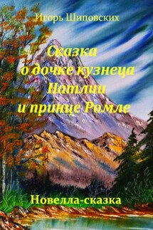 Сказка о дочке кузнеца Натлии и принце Ромле - Игорь Шиповских
